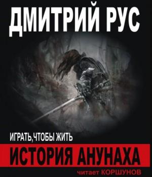 Слушать аудиокнигу: Играть, чтобы жить. История Анунаха / Дмитрий Рус