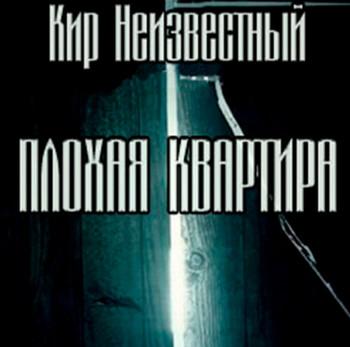 Слушать аудиокнигу: Плохая квартира / Кир Неизвестный