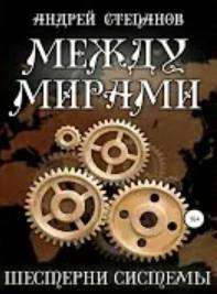 Слушать аудиокнигу: Между мирами. Шестерни системы / Андрей Степанов (6)