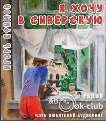 Слушать аудиокнигу: Я хочу в Сиверскую / Игорь Ефимов