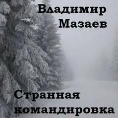 Слушать аудиокнигу: Странная командировка / Владимир Мазаев