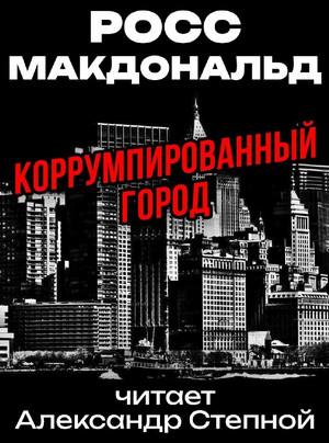 Слушать аудиокнигу: Коррумпированный город / Макдональд Росс