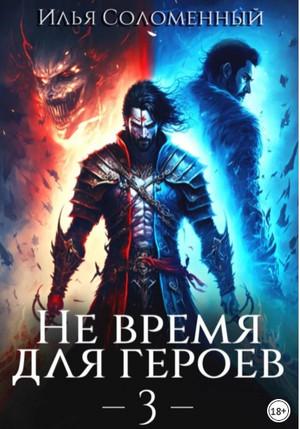 Слушать аудиокнигу: Не время для героев-3 / Илья Соломенный (3)